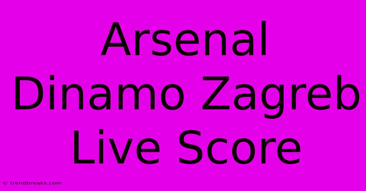 Arsenal Dinamo Zagreb Live Score