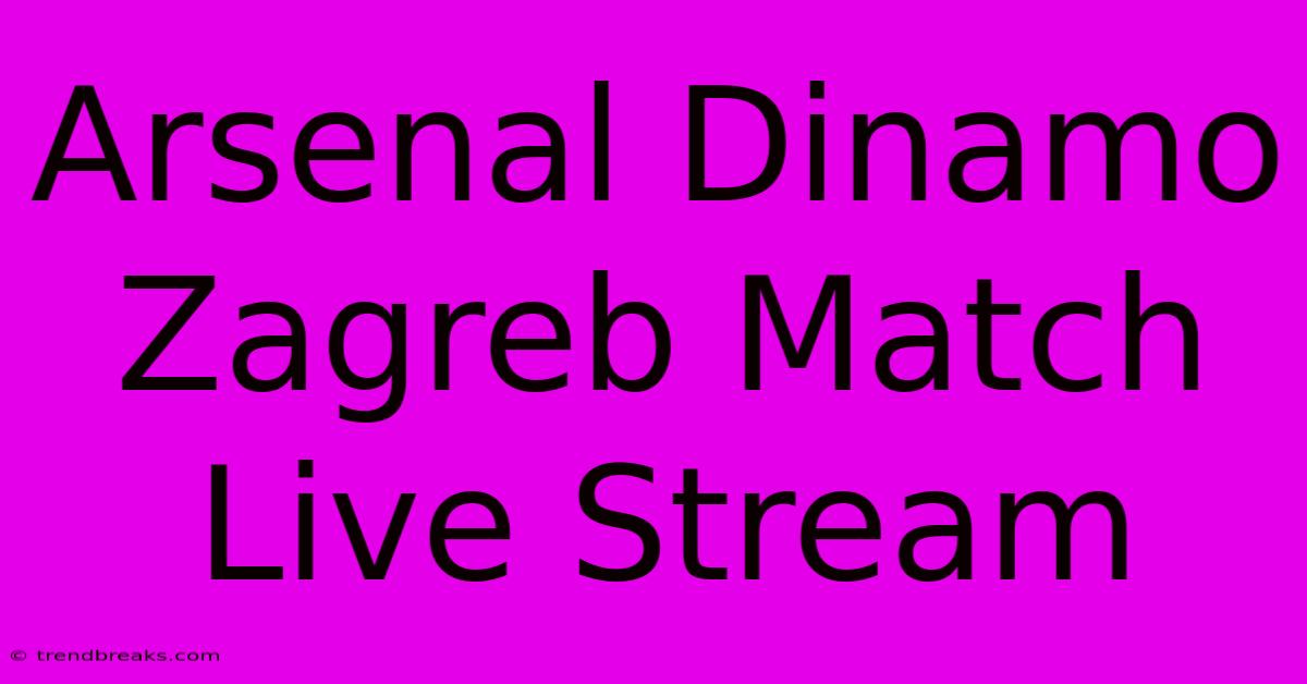 Arsenal Dinamo Zagreb Match Live Stream