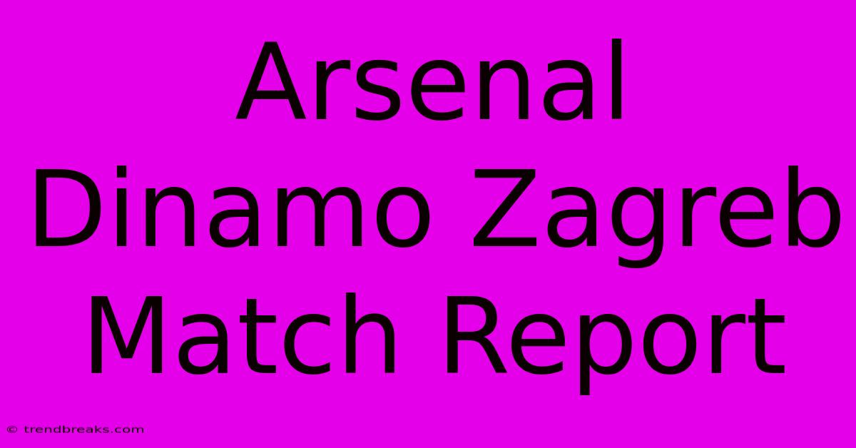 Arsenal Dinamo Zagreb Match Report