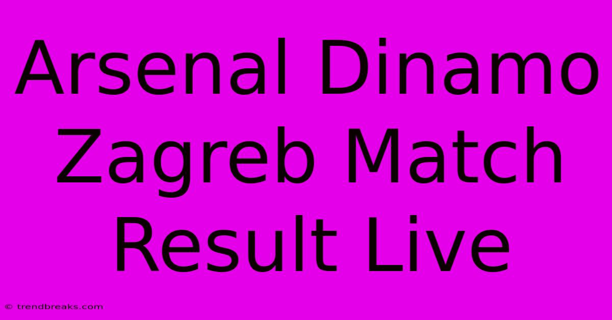 Arsenal Dinamo Zagreb Match Result Live