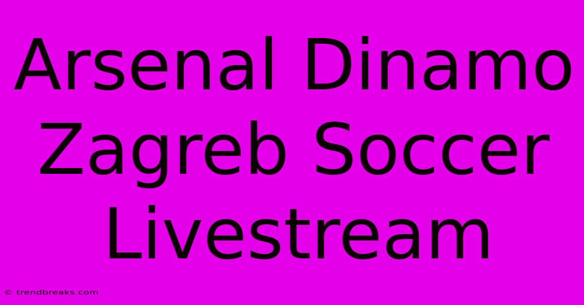 Arsenal Dinamo Zagreb Soccer Livestream