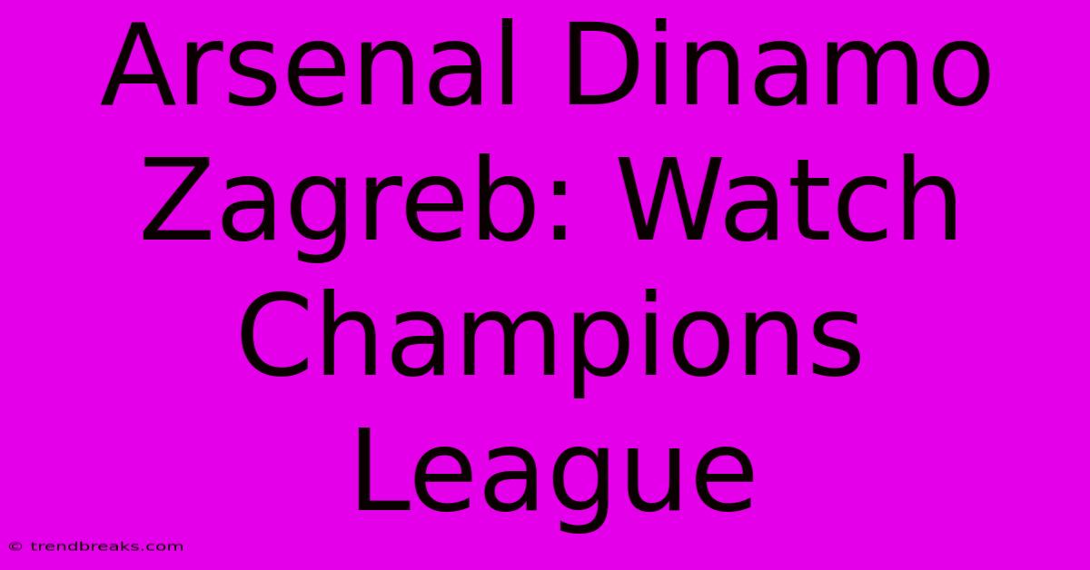 Arsenal Dinamo Zagreb: Watch Champions League