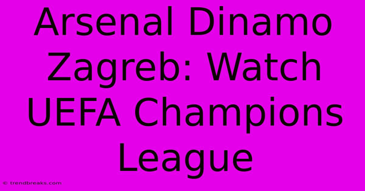 Arsenal Dinamo Zagreb: Watch UEFA Champions League