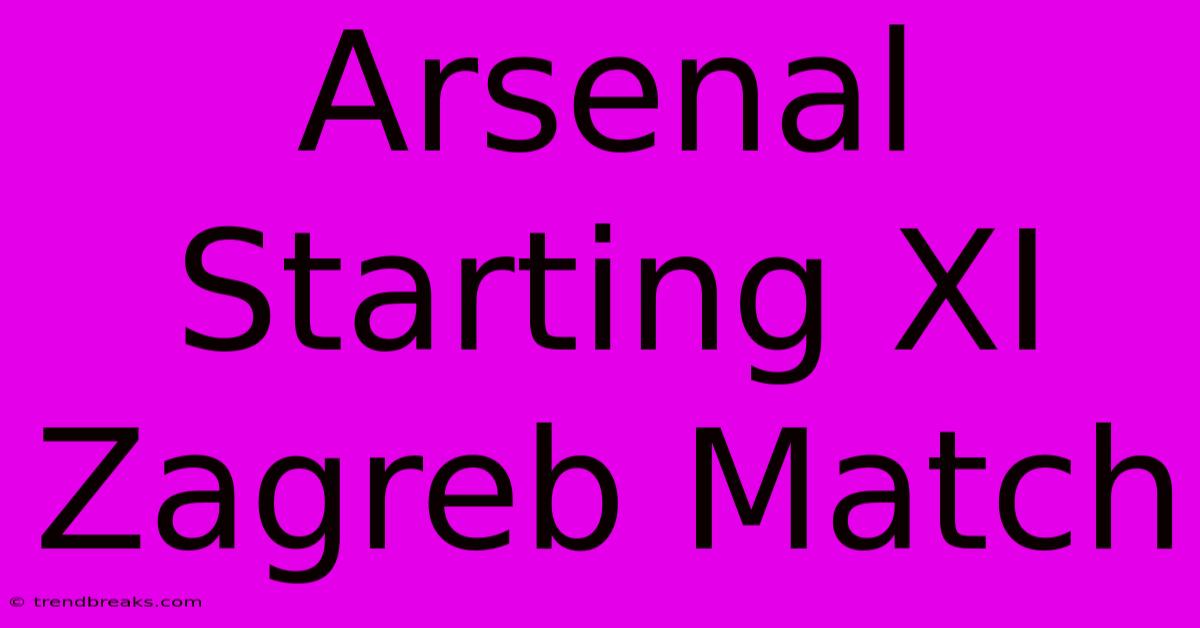 Arsenal Starting XI Zagreb Match