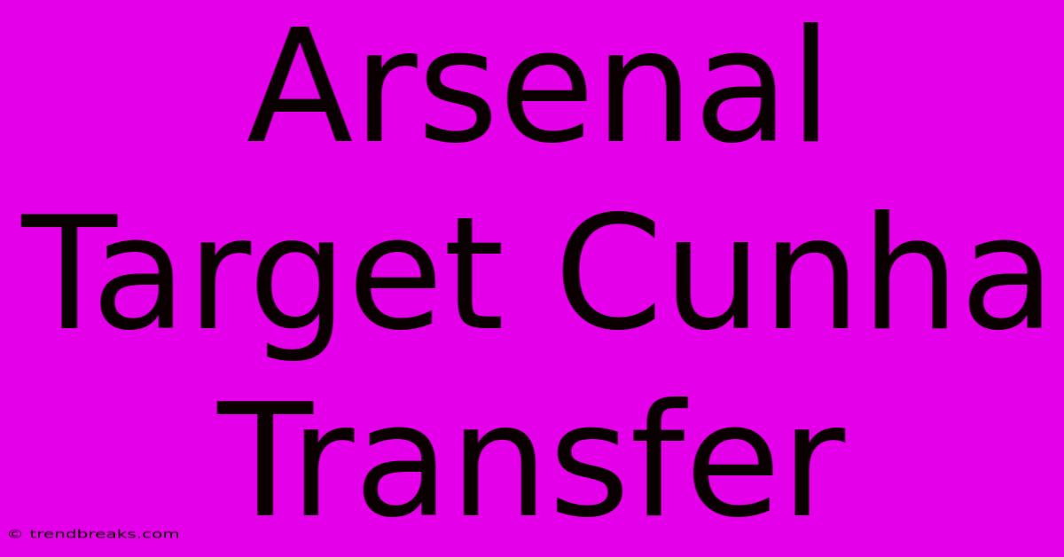 Arsenal Target Cunha Transfer