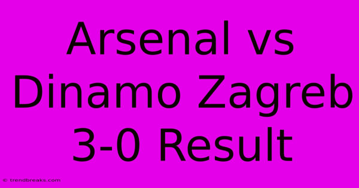 Arsenal Vs Dinamo Zagreb 3-0 Result