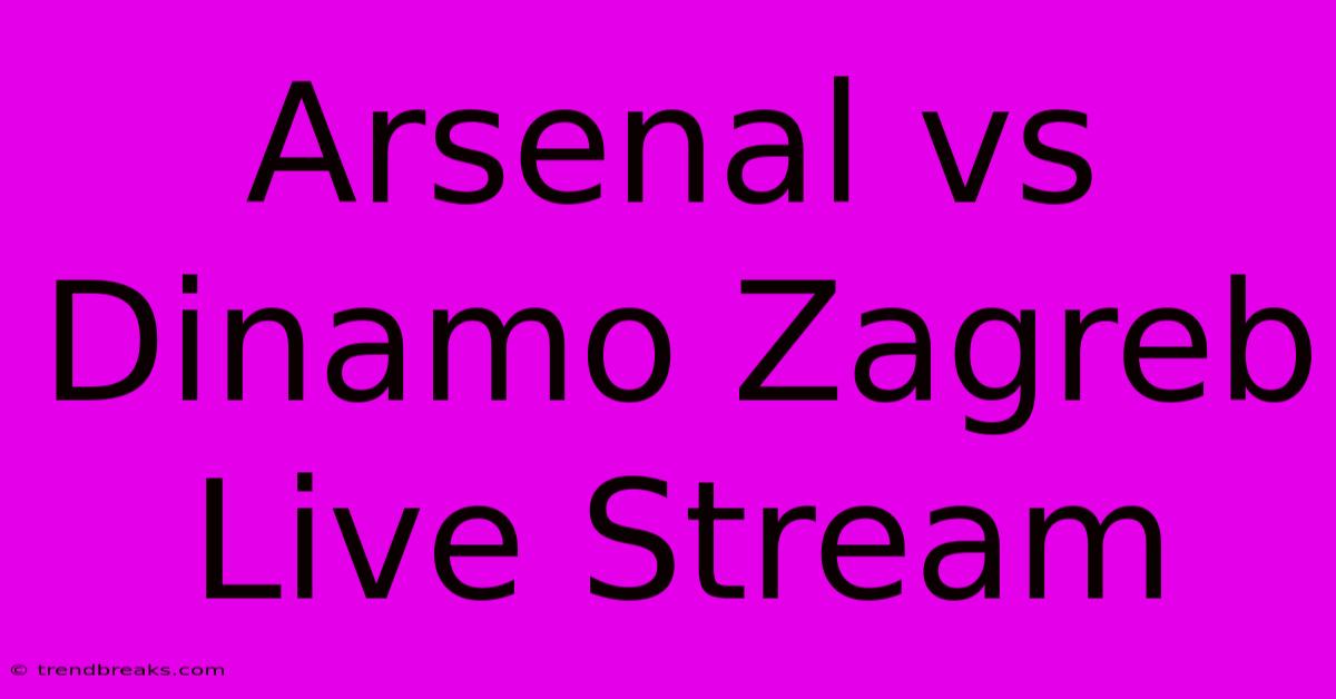 Arsenal Vs Dinamo Zagreb Live Stream