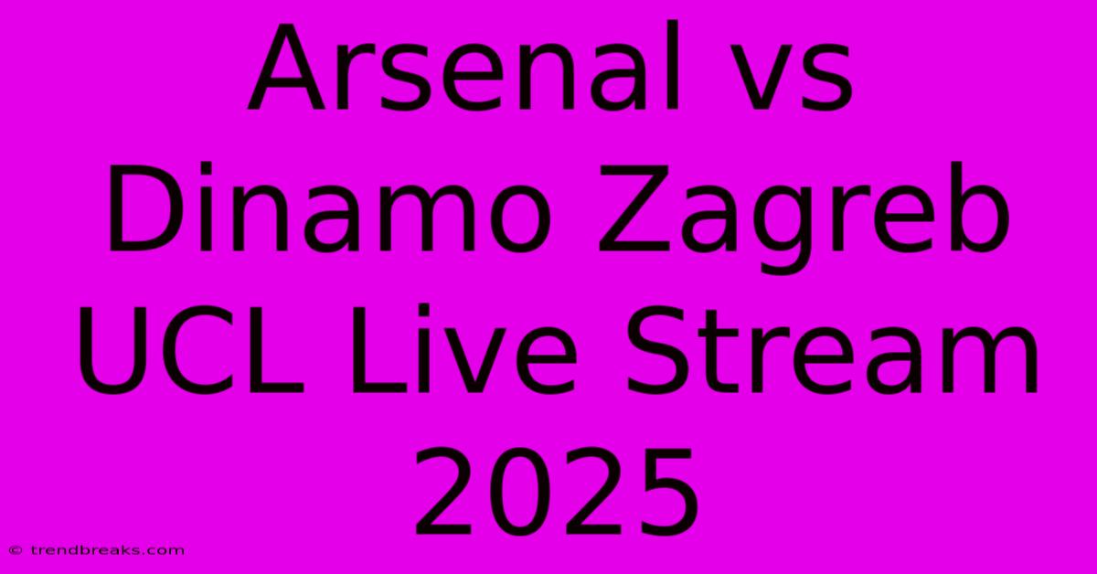 Arsenal Vs Dinamo Zagreb UCL Live Stream 2025