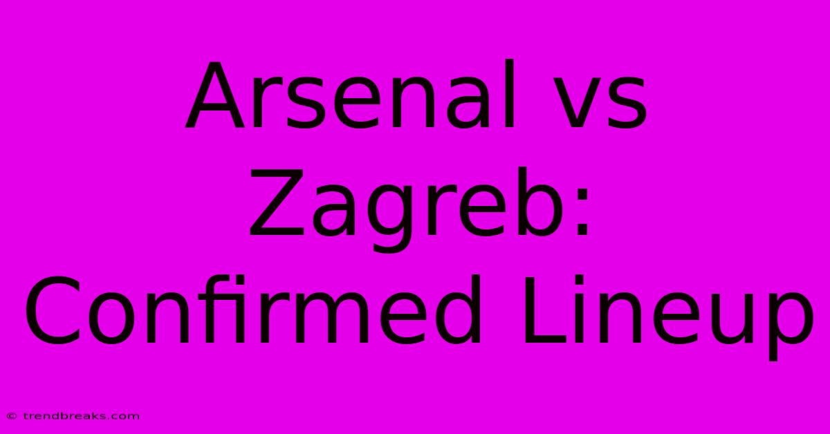 Arsenal Vs Zagreb: Confirmed Lineup