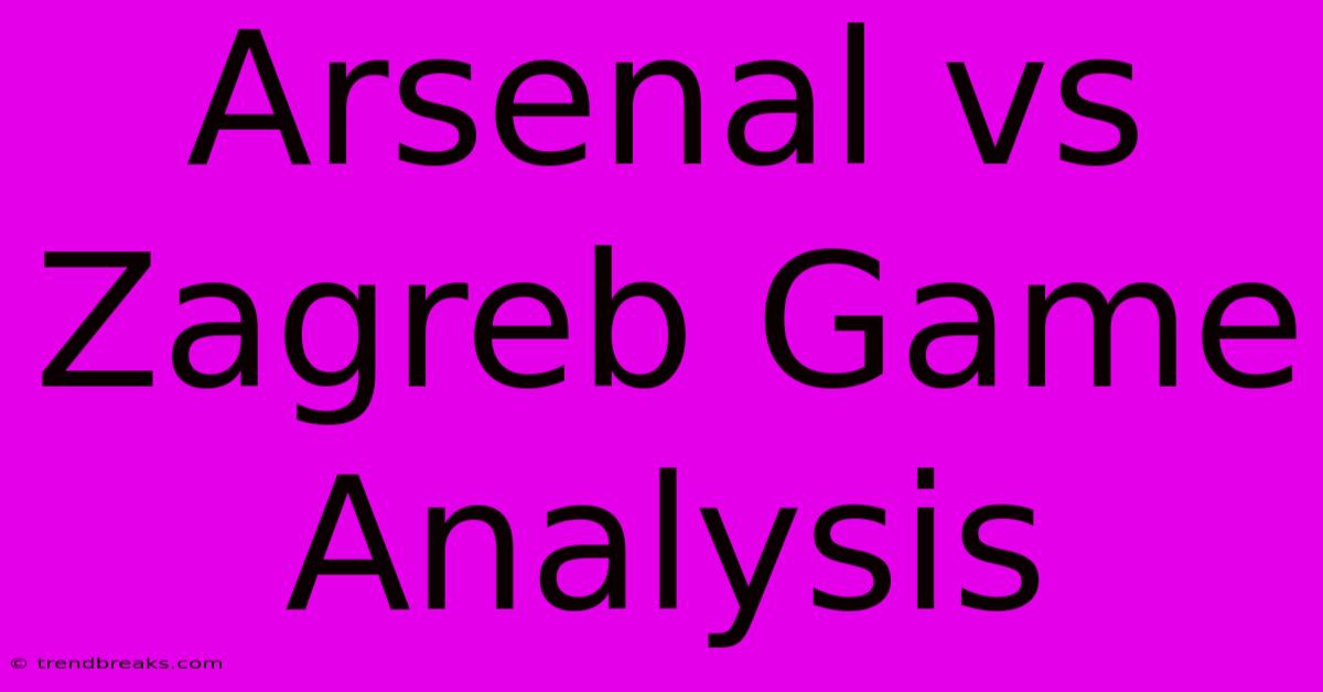 Arsenal Vs Zagreb Game Analysis