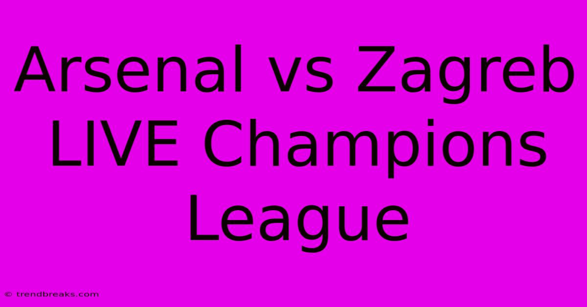 Arsenal Vs Zagreb LIVE Champions League