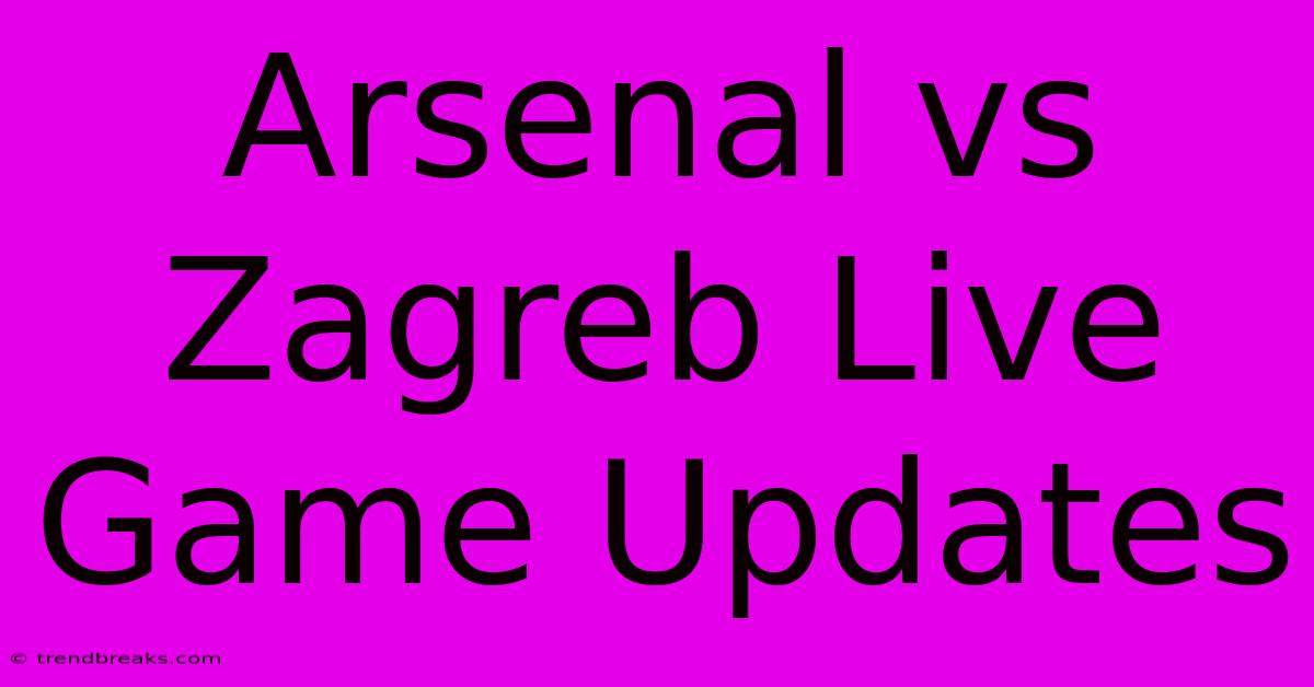 Arsenal Vs Zagreb Live Game Updates