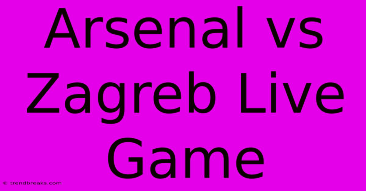 Arsenal Vs Zagreb Live Game