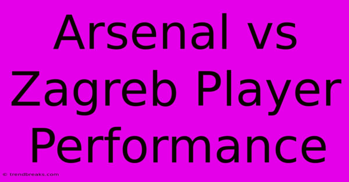 Arsenal Vs Zagreb Player Performance