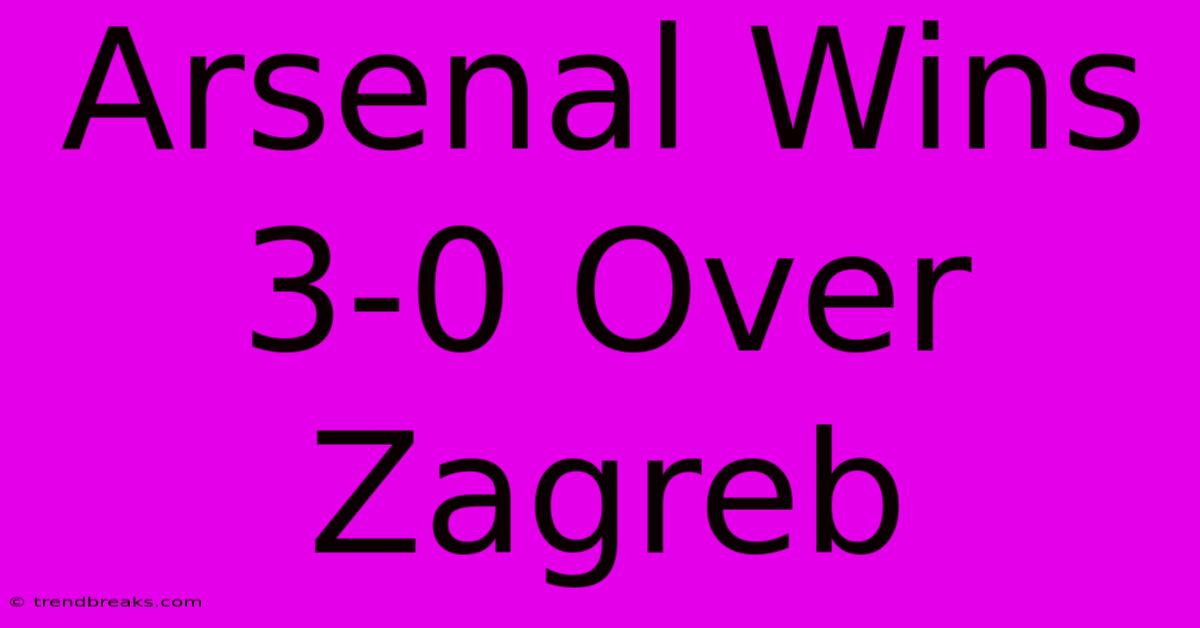 Arsenal Wins 3-0 Over Zagreb