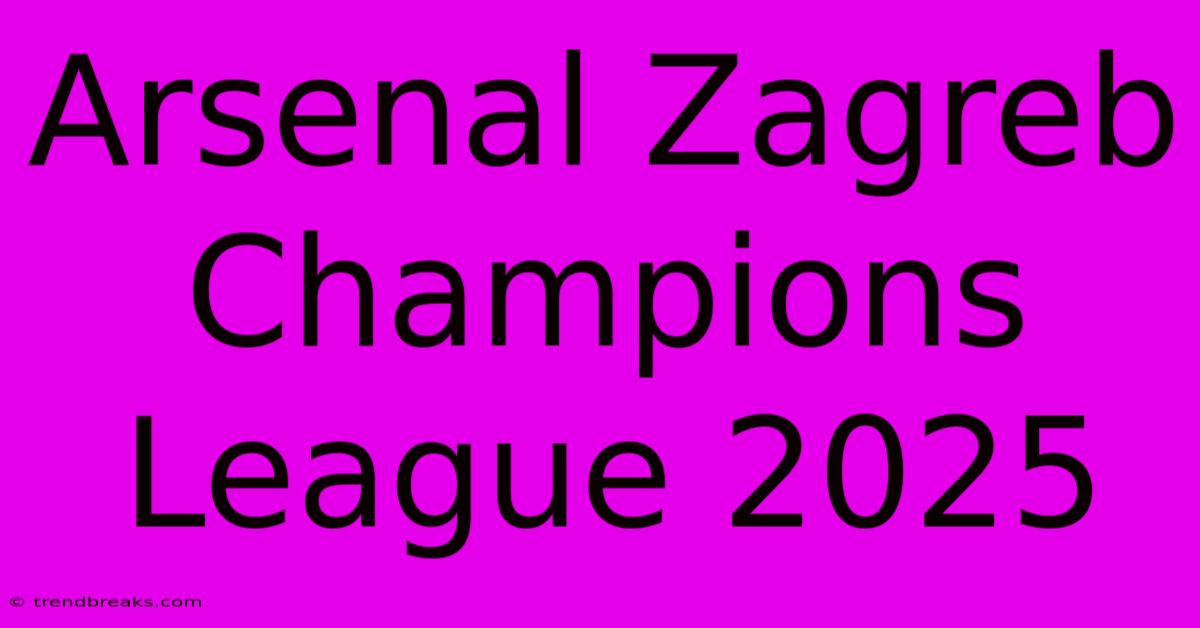 Arsenal Zagreb Champions League 2025