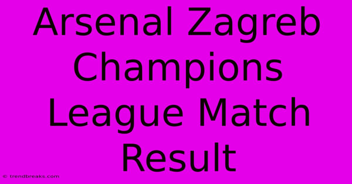 Arsenal Zagreb Champions League Match Result