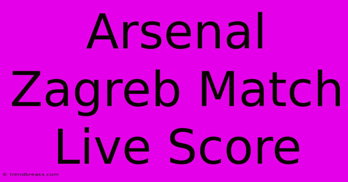 Arsenal Zagreb Match Live Score