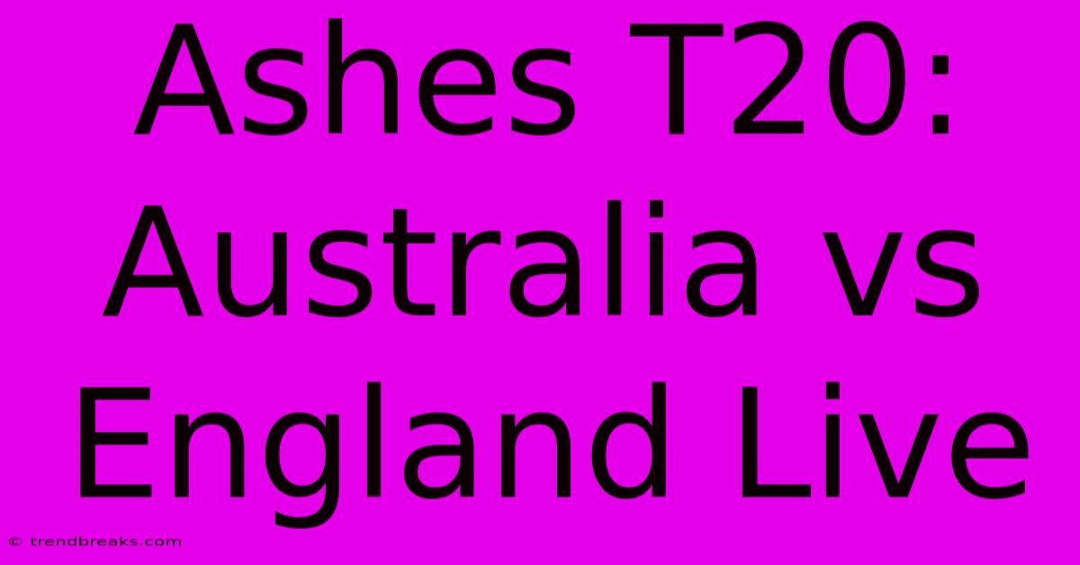 Ashes T20: Australia Vs England Live