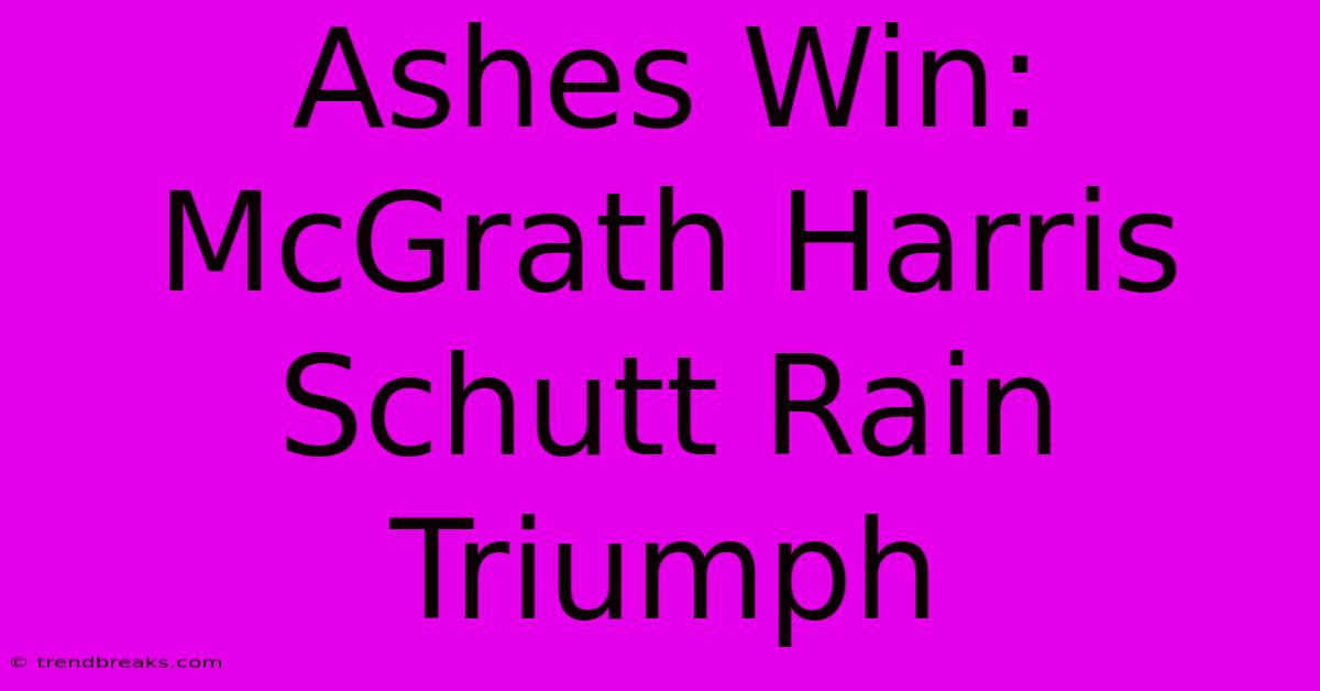 Ashes Win: McGrath Harris Schutt Rain Triumph