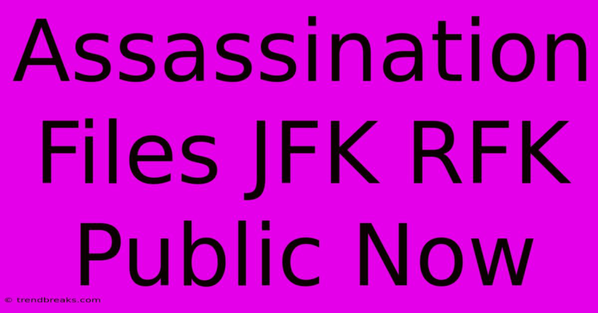 Assassination Files JFK RFK Public Now