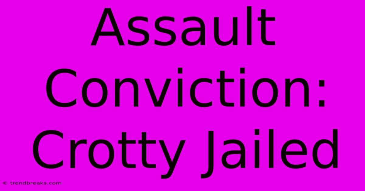 Assault Conviction: Crotty Jailed