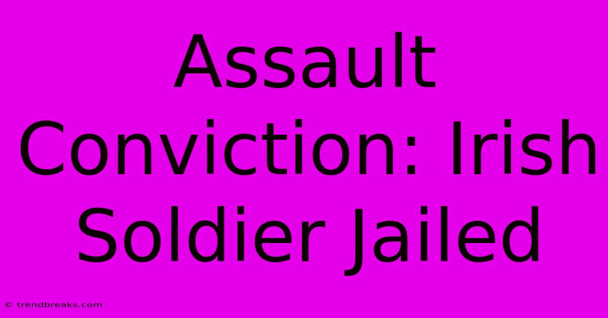 Assault Conviction: Irish Soldier Jailed