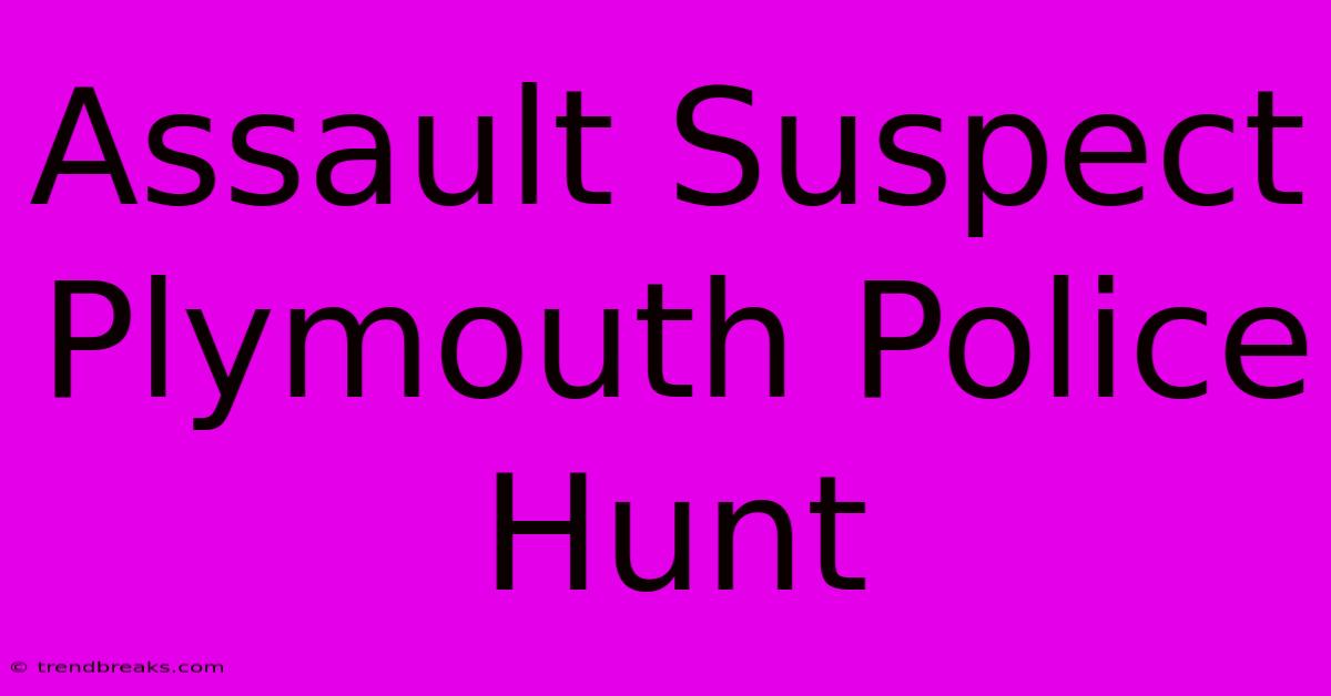 Assault Suspect Plymouth Police Hunt