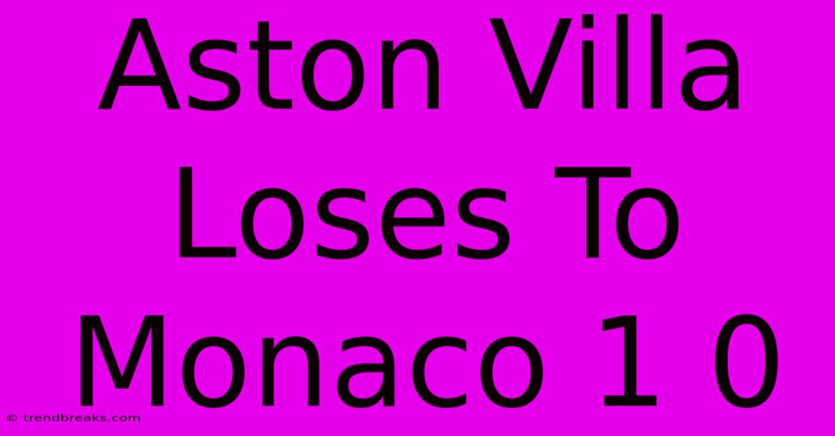 Aston Villa Loses To Monaco 1 0