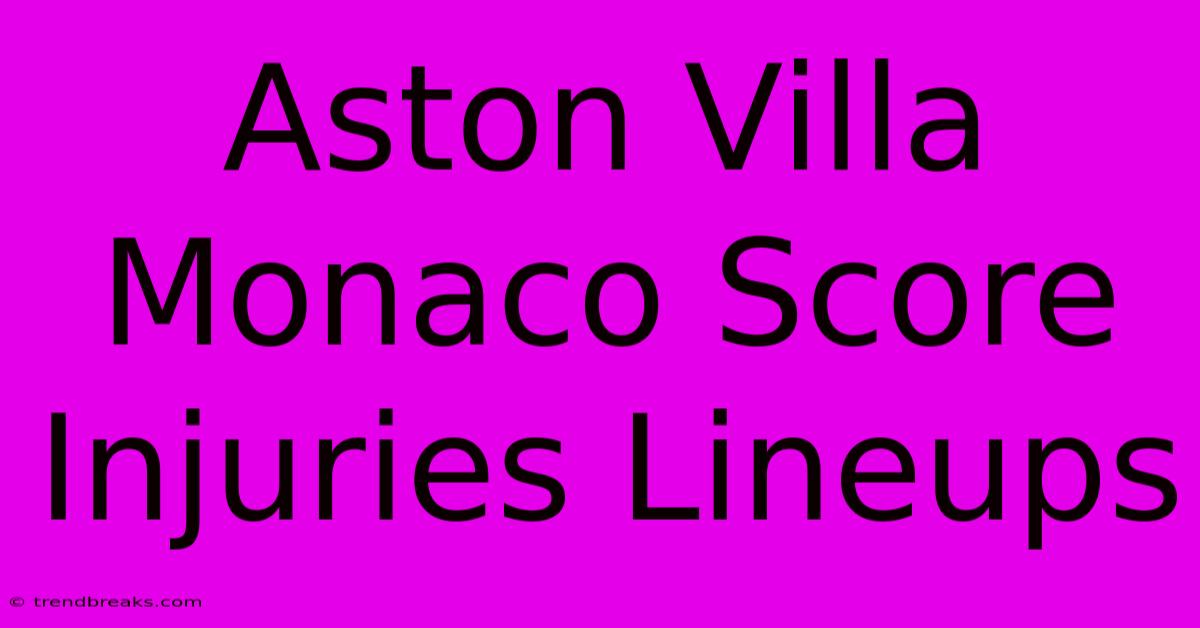 Aston Villa Monaco Score Injuries Lineups