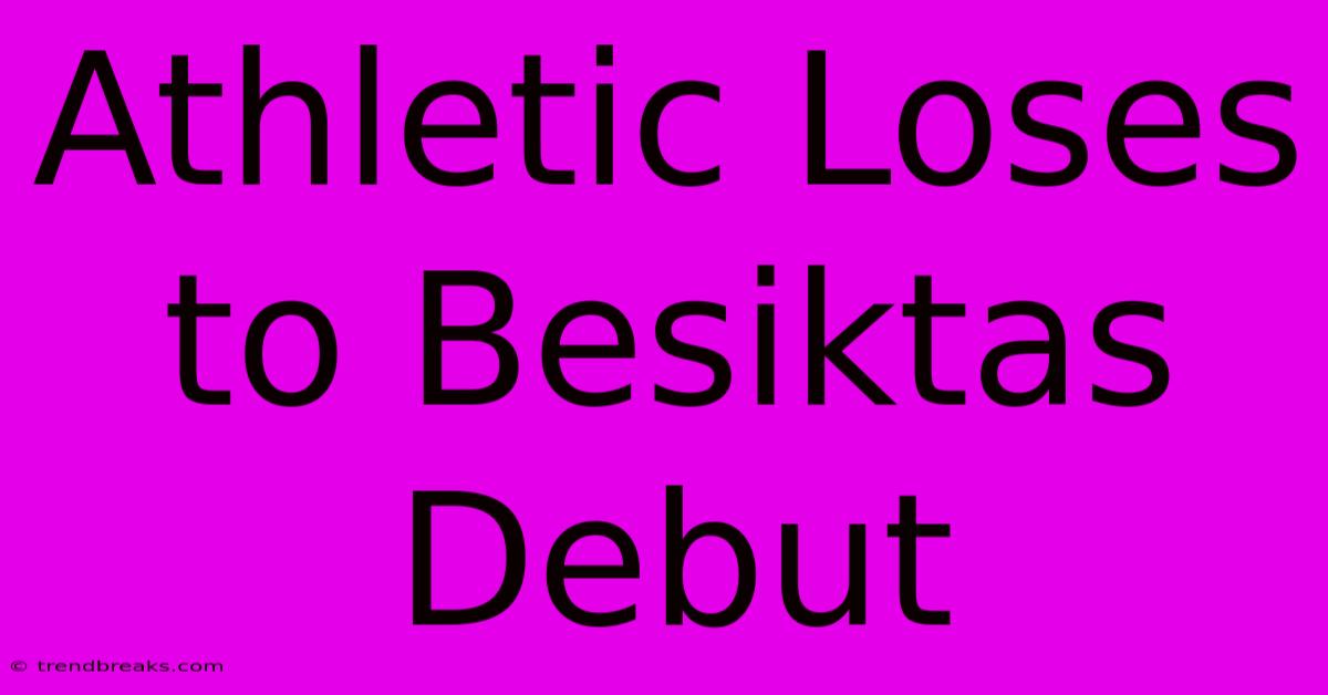 Athletic Loses To Besiktas Debut