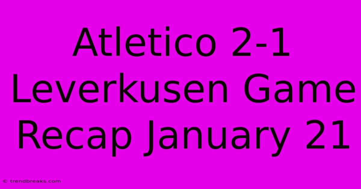 Atletico 2-1 Leverkusen Game Recap January 21