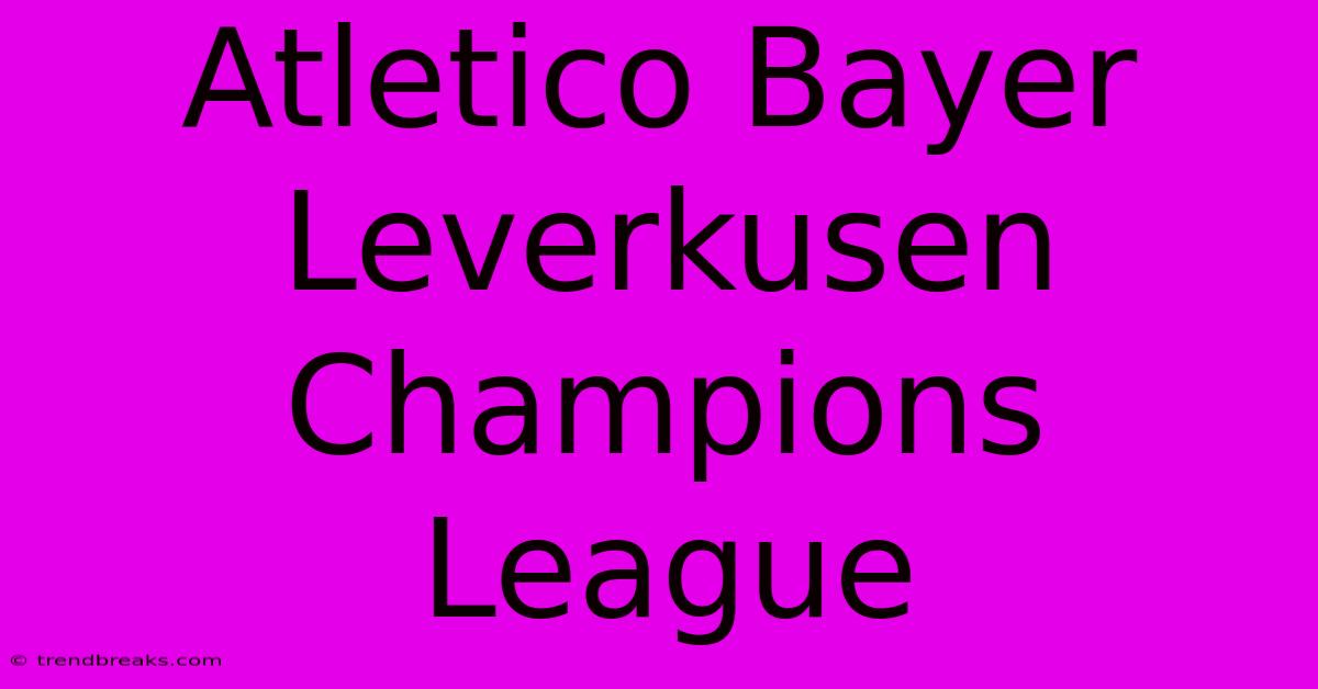 Atletico Bayer Leverkusen Champions League