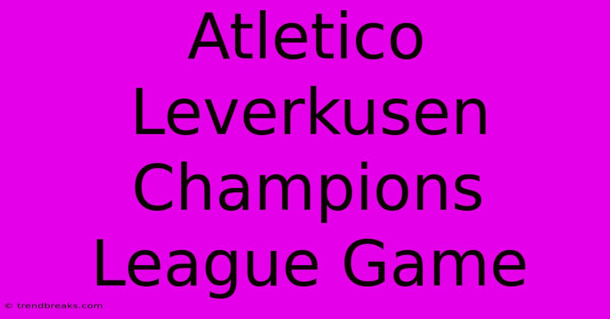 Atletico Leverkusen Champions League Game