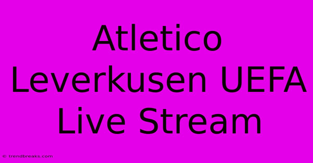 Atletico Leverkusen UEFA Live Stream