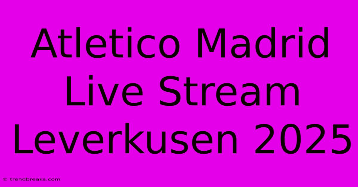 Atletico Madrid Live Stream Leverkusen 2025