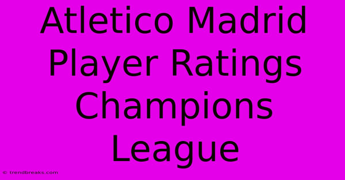 Atletico Madrid Player Ratings Champions League