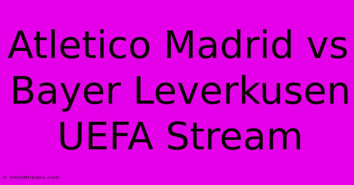 Atletico Madrid Vs Bayer Leverkusen UEFA Stream