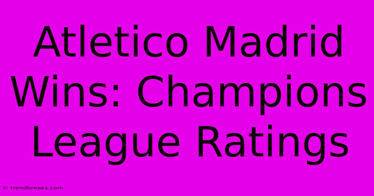 Atletico Madrid Wins: Champions League Ratings