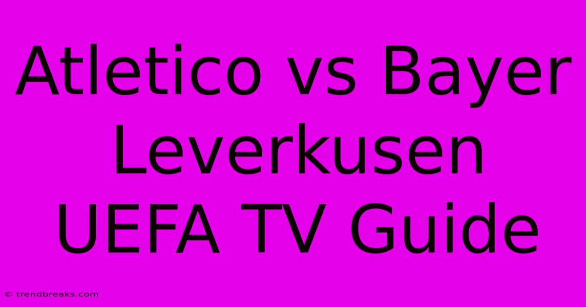 Atletico Vs Bayer Leverkusen UEFA TV Guide