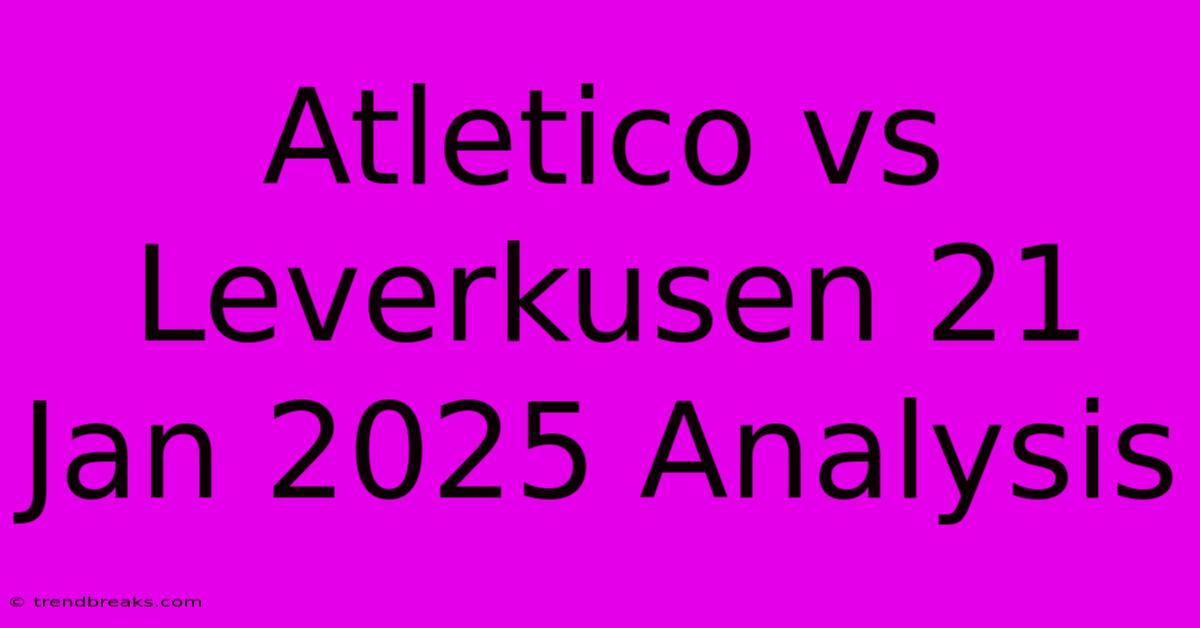 Atletico Vs Leverkusen 21 Jan 2025 Analysis