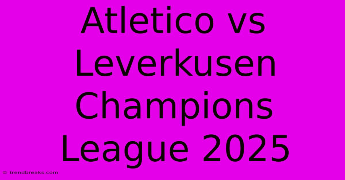 Atletico Vs Leverkusen Champions League 2025