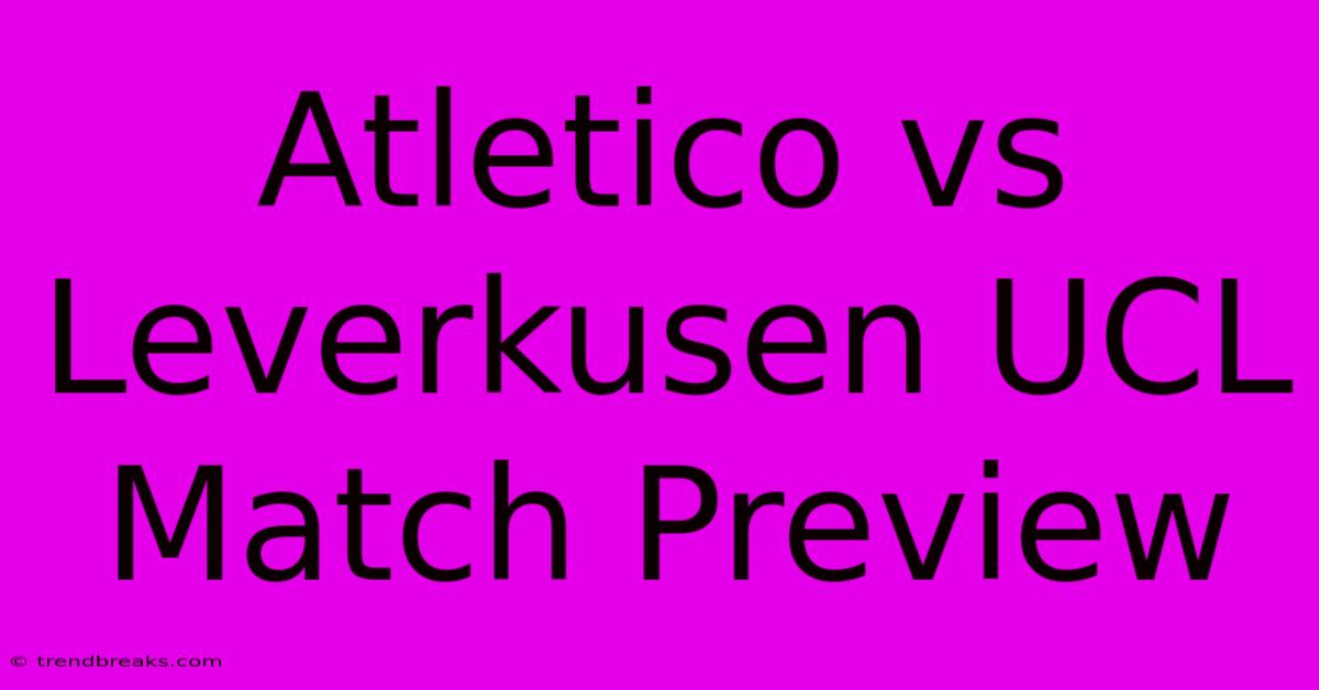 Atletico Vs Leverkusen UCL Match Preview