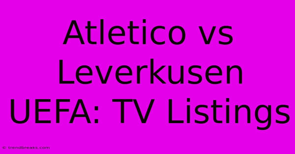 Atletico Vs Leverkusen UEFA: TV Listings