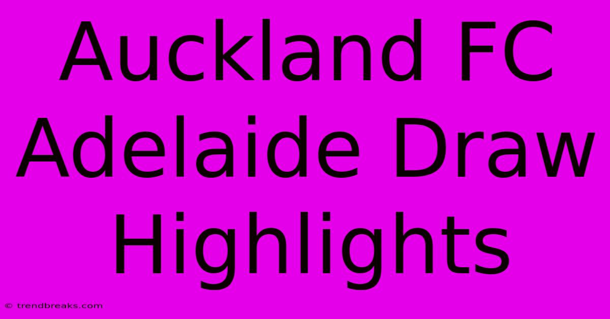 Auckland FC Adelaide Draw Highlights