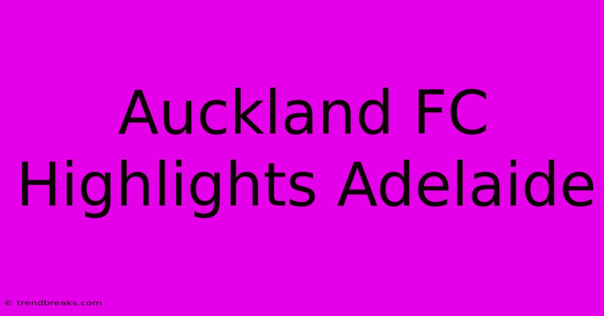 Auckland FC Highlights Adelaide