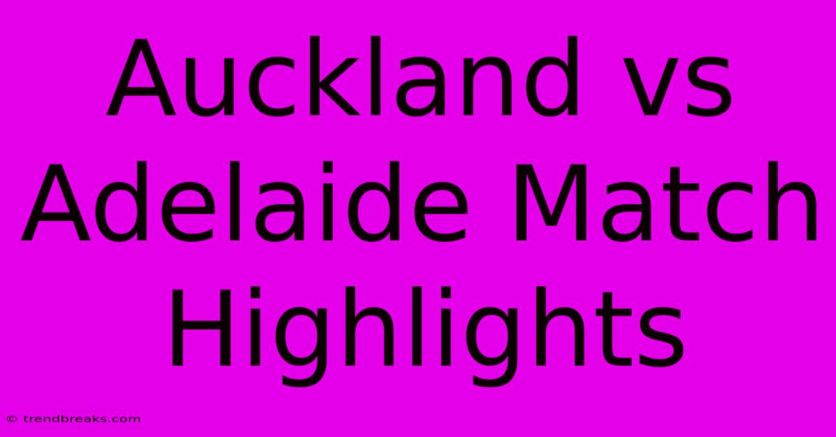 Auckland Vs Adelaide Match Highlights