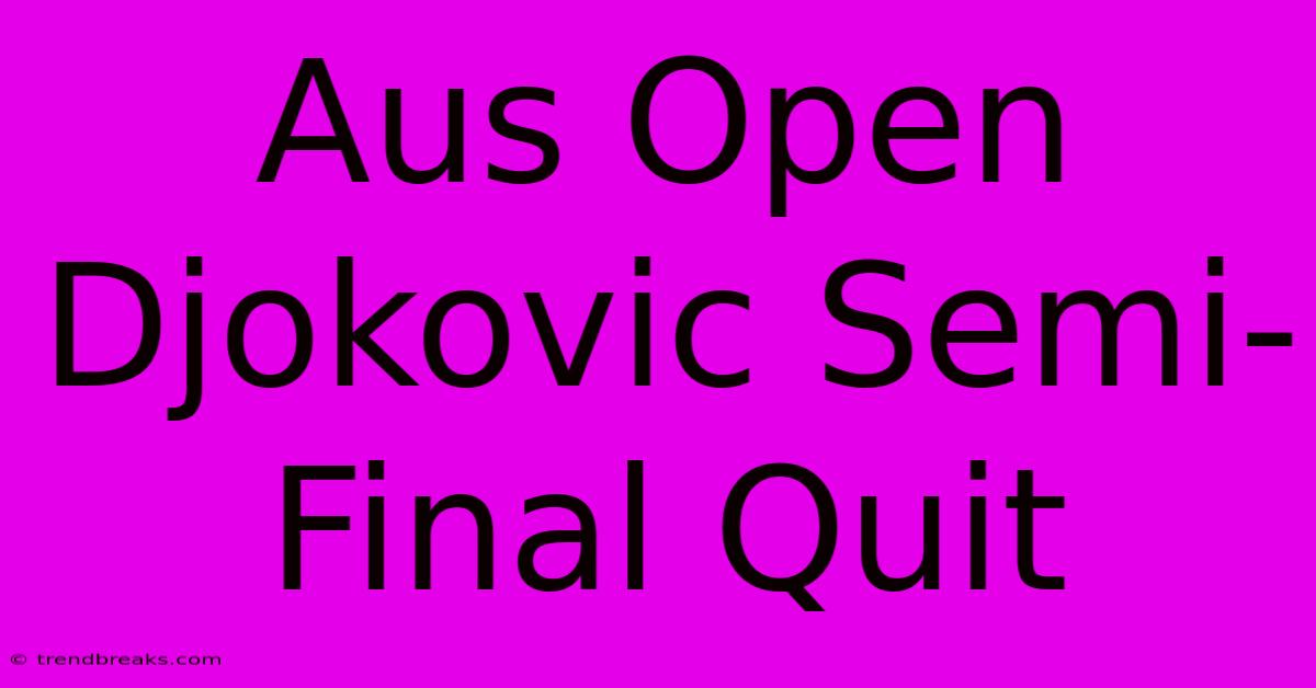 Aus Open Djokovic Semi-Final Quit