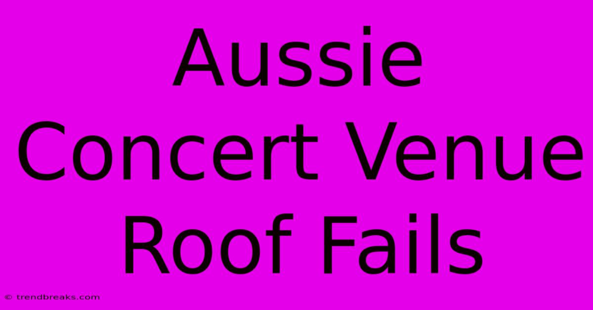 Aussie Concert Venue Roof Fails