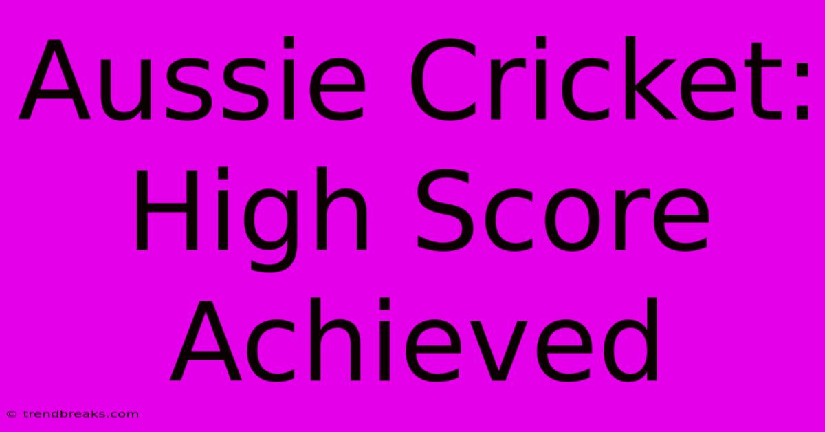 Aussie Cricket: High Score Achieved